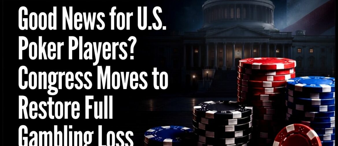 Good News for U.S. Poker Players? Congress Moves to Restore Full Gambling Loss Deduction