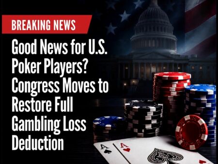 Good News for U.S. Poker Players? Congress Moves to Restore Full Gambling Loss Deduction