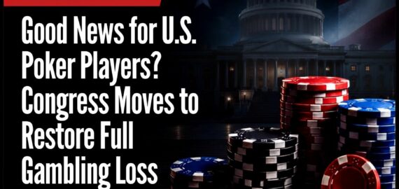 Good News for U.S. Poker Players? Congress Moves to Restore Full Gambling Loss Deduction