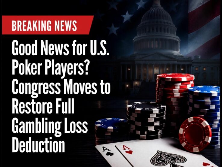 Good News for U.S. Poker Players? Congress Moves to Restore Full Gambling Loss Deduction